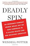 Deadly Spin: An Insurance Company Insider Speaks Out on How Corporate PR Is Killing Health Care and Deceiving Americans