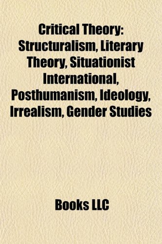 Critical Theory: Structuralism, Film Theory, Literary Theory, Situationist International, Posthumanism, Ideology, Irrealism, Gender Stuの表紙
