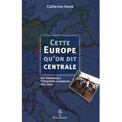 Cette Europe qu'on dit centrale : Des Habsbourg � l'int�gration europ�enne, 1815-2004
