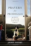 Prayers for Prodigals: 90 Days of Prayer for Your Child