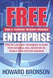 Free Enterprise: FREE OR LOW COST TECHNIQUES TO START YOUR BUSINESS, IDEA, INVENTION OR, DOUBLE YOUR EXISTING BUSINESS