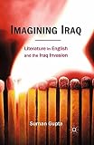 Imagining Iraq : literature in English and the Iraq invasion