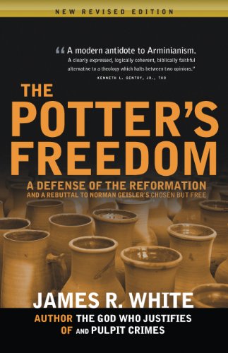 The Potter's Freedom: A Defense of the Reformation and a Rebuttal To Norman Geisler's Chosen But Free