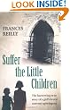 Suffer The Little Children: The Harrowing True Story of a Girl's Brutal Convent Upbringing: The True Story of an Abused Convent Upbringing