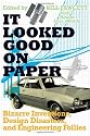 It Looked Good on Paper: Bizarre Inventions, Design Disasters, and Engineering Follies