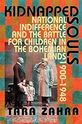 Kidnapped Souls: National Indifference and the Battle for Children in the Bohemian Lands, 1900?1948