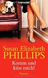 Komm und k&uuml;ss mich!: Roman - Susan Elizabeth Phillips, Carmen Montez