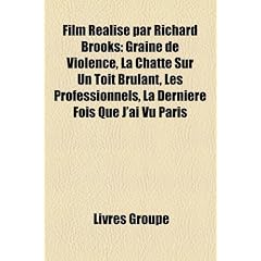 Film Ralis Par Richard Brooks: Graine de Violence, La Chatte Sur Un Toit Brlant, Les Professionnels, La Dernire Fois Que J'Ai Vu Paris