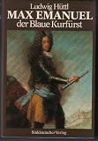 Produkt-Bild: Max Emanuel. Der Blaue Kurf&uuml;rst 1679 - 1726. Eine politische Biographie