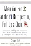 When You Eat at the Refrigerator, Pull Up a Chair: 50 Ways to Feel Thin, Gorgeous, and Happy (When You Feel Anything But)