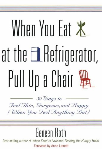 When You Eat at the Refrigerator, Pull Up a Chair: 50 Ways to Feel Thin, Gorgeous, and Happy (When You Feel Anything But) Book Image