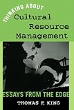 Thinking About Cultural Resource Management: Essays From the Edge