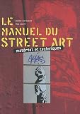 Le manuel du street art: Mat�riel et techniques
