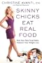 Skinny Chicks Eat Real Food: Kick Your Fake Food Habit, Kickstart Your Weight Loss