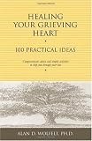 Healing Your Grieving Heart: 100 Practical Ideas (Healing Your Grieving Heart series)