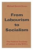 From labourism to socialism : the political economy of Labour in the 1970's