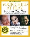 Your Child at Play: Birth to One Year : Discovering the Senses and Learning About the World (Your Child at Play Series)