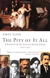 The Pity of It All: A Portrait of the German-Jewish Epoch, 1743-1933