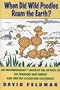 When Did Wild Poodles Roam the Earth? An Imponderables Book