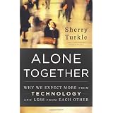Alone Together: Why We Expect More from Technology and Less from Each Other ~ Sherry Turkle