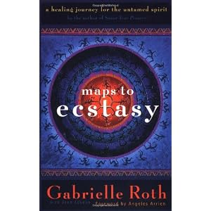 Maps to Ecstasy Gabrielle Roths Maps to Ecstasy: The healing power of movement