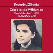 Grace in the Wilderness: After the Liberation 1945-1948 | [Aranka Siegal]