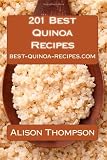 201 Best Quinoa Recipes: How to Make Healthy and Delicious Quinoa Soups, Salads, Breads, Desserts, Pancakes and More in Your Own Kitchen