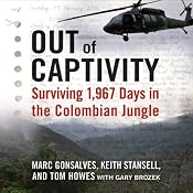 Out of Captivity: Surviving 1,967 Days in the Colombian Jungle | [Marc Gonsalves, Keith Stansell, Tom Howes, Gary Brozek]