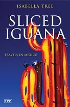 Sliced Iguana: Travels in Mexico