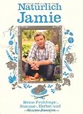 Nat�rlich Jamie - Meine Fr�hlings-, Sommer-, Herbst- und Winterrezepte