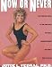 Now or Never: Keep Your Body Young, Fit and Firm with the Weight Training Program That Works Even as You Age Now or Never: Keep Your Body Young, Fit and Firm with the Weight Training Program That Works Even as You Age