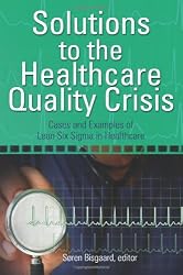 Solutions to the Healthcare Quality Crisis: Cases and Examples of Lean Six Sigma in Healthcare