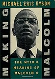 Making Malcolm : the myth and meaning of Malcolm X