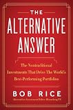 The Alternative Answer: The Nontraditional Investments That Drive the Worlds Best Performing Portfolios
