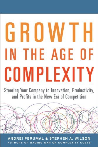 Growth in the Age of Complexity: Steering Your Company to Innovation, Productivity, and Profits in the New Era of Competition: Steering Your Company to ... and Profits in the New Era of Competition