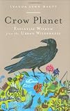 Crow Planet: Essential Wisdom from the Urban Wilderness
