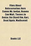 Films about Reincarnation (Study Guide): Here Comes Mr. Jordan, Heaven Can Wait, Themes in Avatar, Om Shanti Om, Karz, Dead Again, Madhumati-