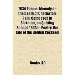 1834 Poems: Monody on the Death of Chatterton, Pain: Composed in Sickness, on Quitting School, 1834 in Poetry, the Tale of the Gol