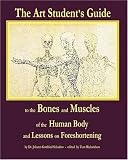 The Art Student's Guide to the Bones and Muscles of the Human Body: and Lessons on Foreshortening