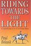 Riding Towards the Light: An Apprenticeship in the Art of Dressage Riding