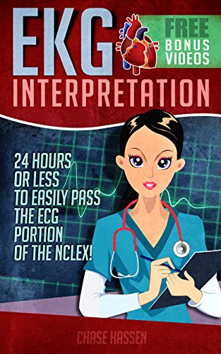 EKG Interpretation: 24 Hours or Less to EASILY PASS the ECG Portion of the NCLEX! (EKG Book, ECG, NCLEX-RN Content Guide, Registered Nurse, Study Guide, ... Cardiology, Critical Care, Medical ebooks), by Chase Hassen