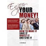 Enjoy Your Money!: How to Make It, Save It, Invest It and Give It