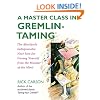 A Master Class in Gremlin-Taming(R): The Absolutely Indispensable Next Step for Freeing Yourself from the Monster of the Mind