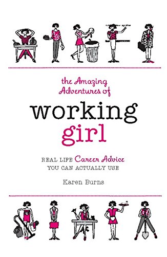 The Amazing Adventures of Working Girl: Real-Life Career Advice You Can Actually Use, by Karen Burns The Amazing Adventures of Working Girl: Real-Life Career Advice You Can Actually Use, by Karen Burns