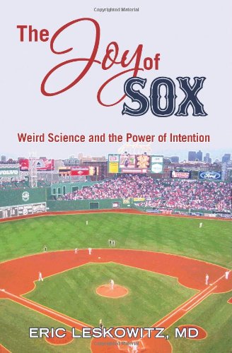The Joy of Sox: Weird Science and the Power of Intention: Sports, spirituality and science come together at the old ballgame Book Image