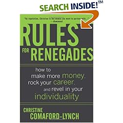 Rules for Renegades: How to Make More Money, Rock Your Career, and Revel in Your Individuality
