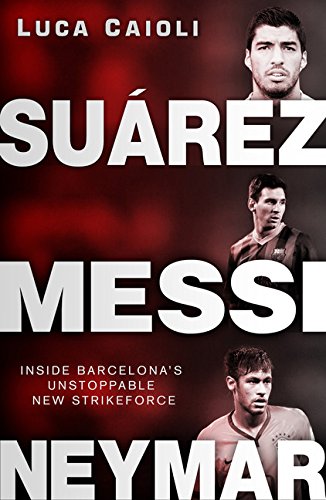 SuÃ¡rez, Messi, Neymar: Inside Barcelona's Unstoppable Strikeforce