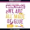 We Are All Made of Glue