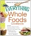 The Everything Whole Foods Cookbook: Includes: Strawberry Rhubarb Smoothie, Spicy Bison Burgers, Zucchini-Garlic Chili, Herbed Salmon Cakes, Pineapple ... ...and hundreds more! (Everything Series)