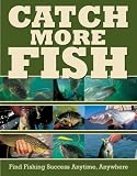 Catch More Fish: Find Fishing Success Anytime, Anywhere Dick Sternberg